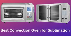 best convection oven for sublimation